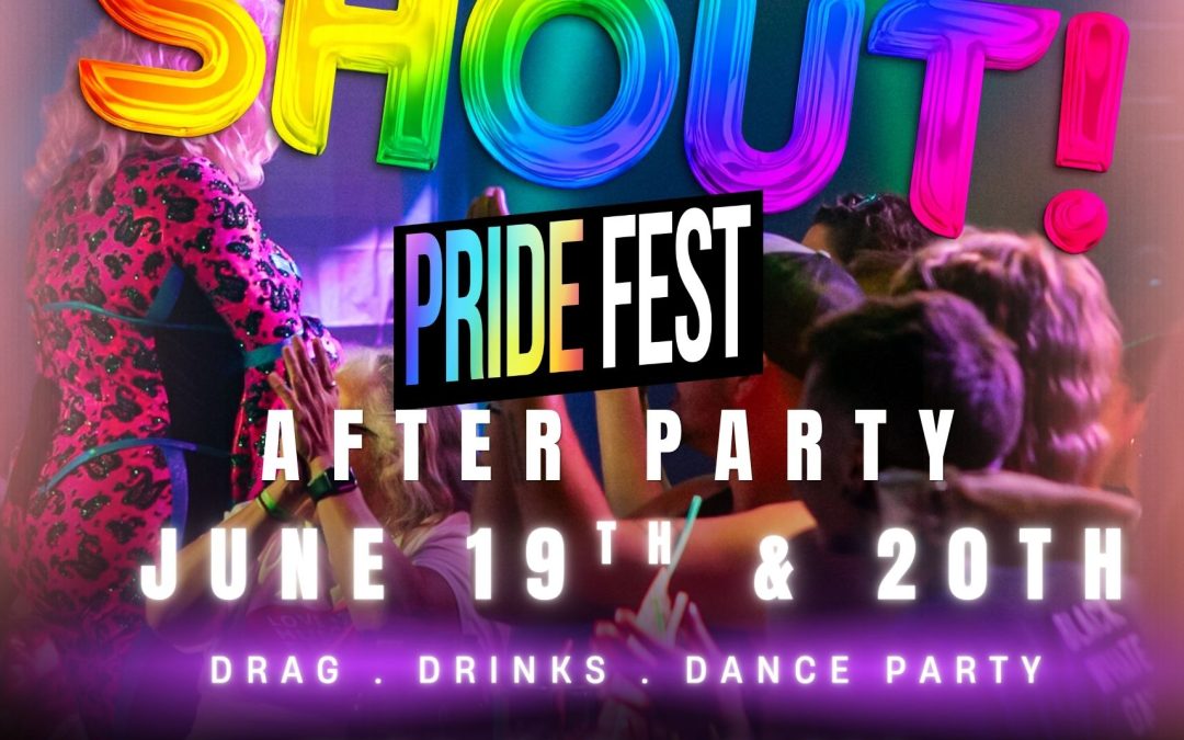 SHOUT! PRIDE FEST AFTER PARTY